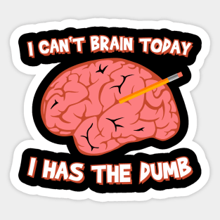 I Can't Brain Today I Has The Dumb Sticker